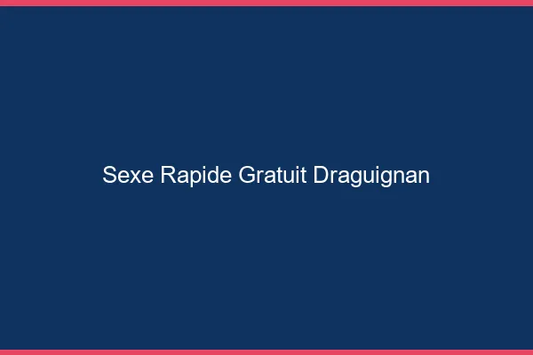 Sexe Rapide Gratuit Draguignan