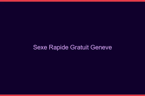 Sexe Rapide Gratuit Genève