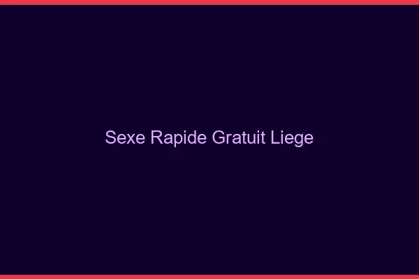 Sexe Rapide Gratuit Liège