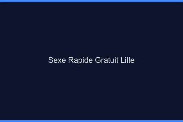 Sexe Rapide Gratuit Lille