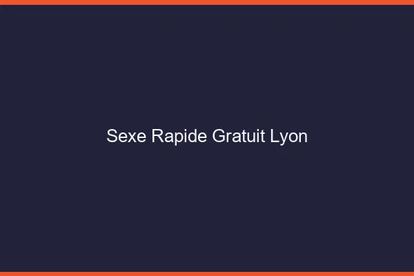 Sexe Rapide Gratuit Lyon
