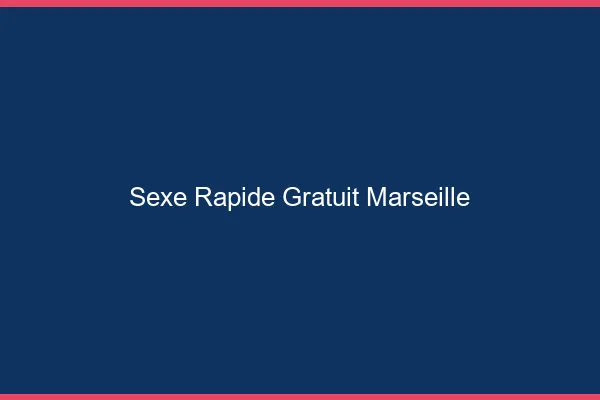 Sexe Rapide Gratuit Marseille