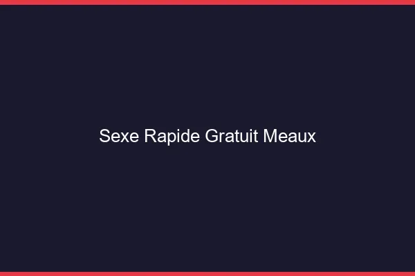 Sexe Rapide Gratuit Meaux