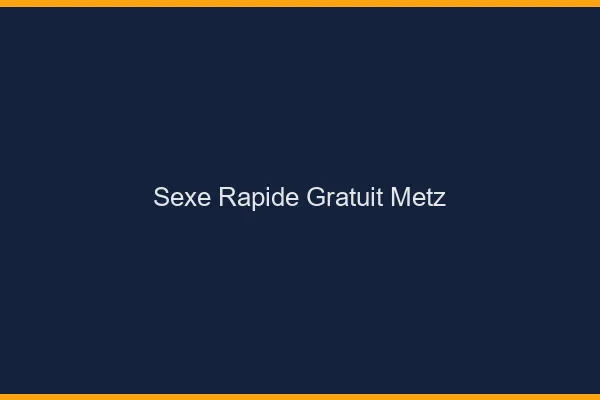 Sexe Rapide Gratuit Metz