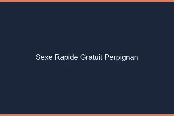 Sexe Rapide Gratuit Perpignan