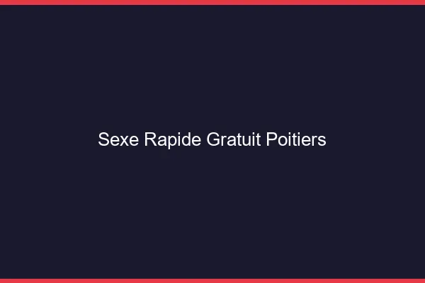 Sexe Rapide Gratuit Poitiers