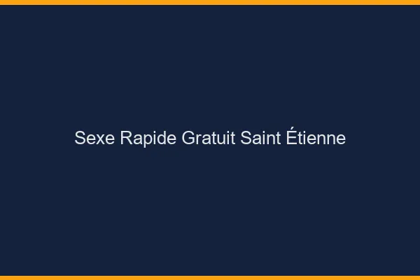 Sexe Rapide Gratuit Saint-Étienne