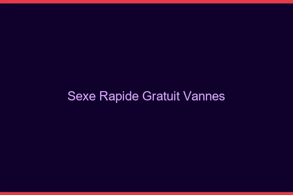 Sexe Rapide Gratuit Vannes