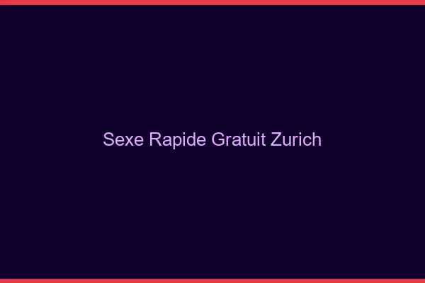 Sexe Rapide Gratuit Zurich