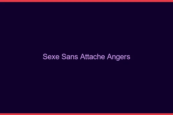 Sexe Sans Attache Angers