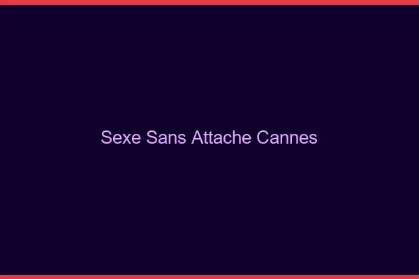Sexe Sans Attache Cannes