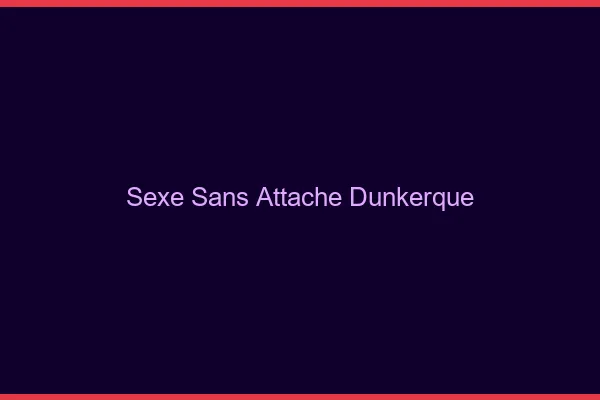 Sexe Sans Attache Dunkerque