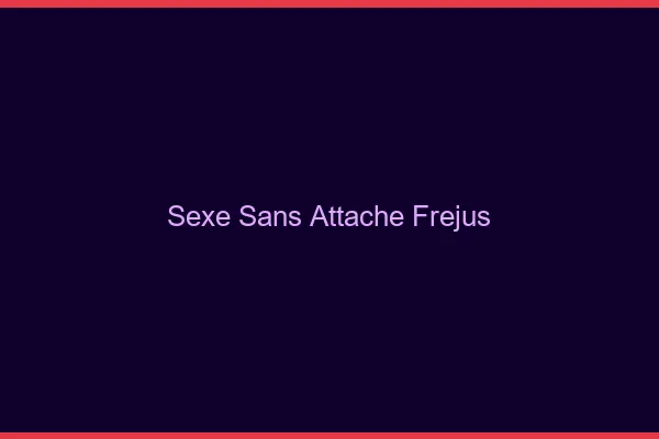 Sexe Sans Attache Fréjus