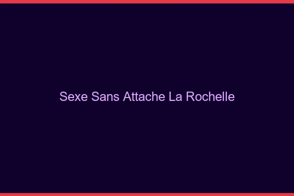 Sexe Sans Attache La Rochelle