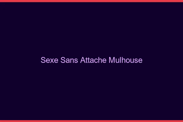 Sexe Sans Attache Mulhouse