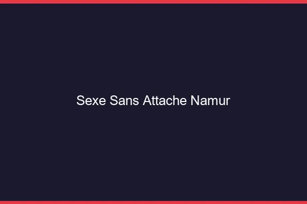 Sexe Sans Attache Namur