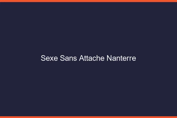Sexe Sans Attache Nanterre