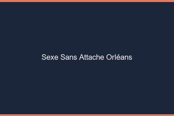 Sexe Sans Attache Orléans