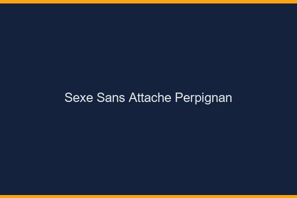Sexe Sans Attache Perpignan