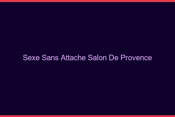 Sexe Sans Attache Salon-de-Provence