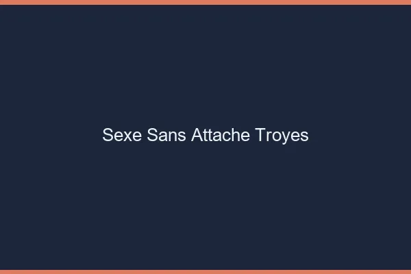 Sexe Sans Attache Troyes