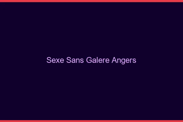 Sexe Sans Galère Angers