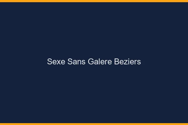 Sexe Sans Galère Béziers