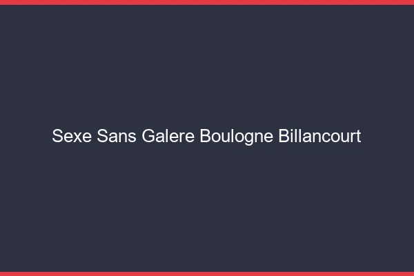 Sexe Sans Galère Boulogne-Billancourt