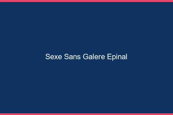 Sexe Sans Galère Épinal