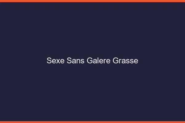 Sexe Sans Galère Grasse