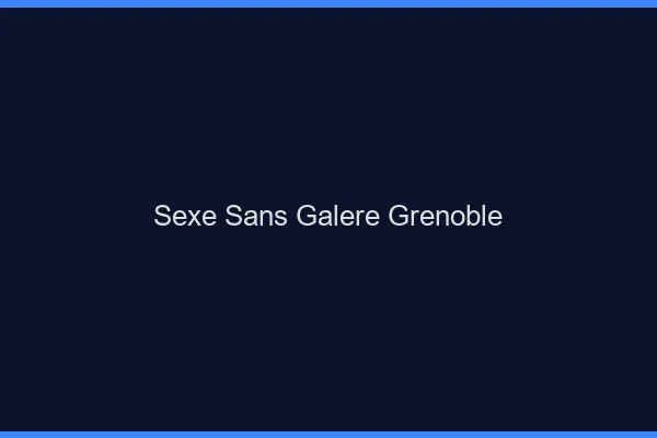 Sexe Sans Galère Grenoble