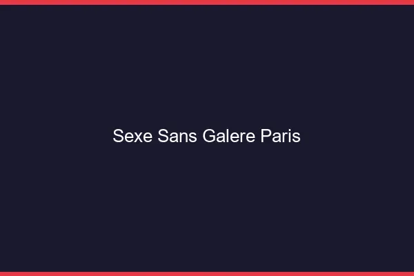 Sexe Sans Galère Paris