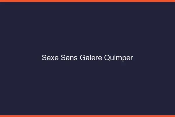 Sexe Sans Galère Quimper