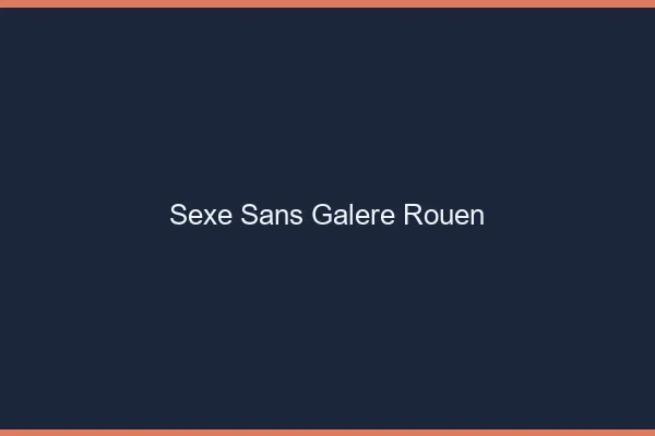 Sexe Sans Galère Rouen