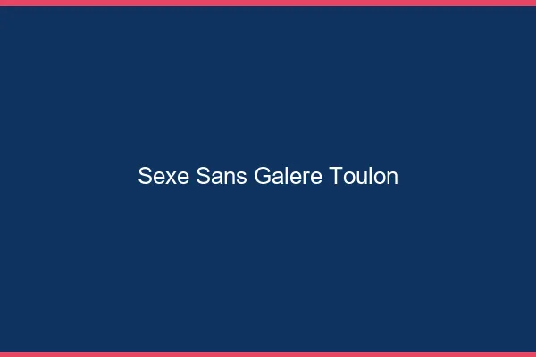 Sexe Sans Galère Toulon