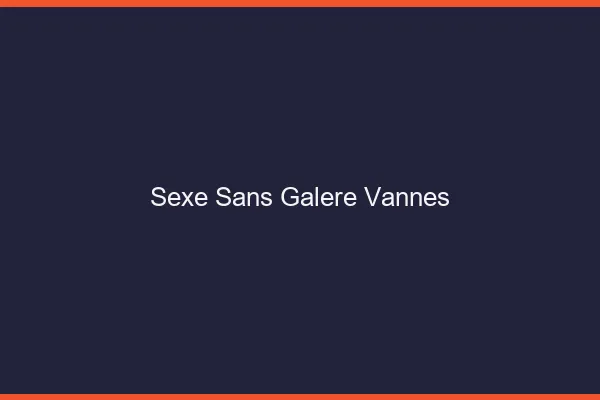 Sexe Sans Galère Vannes