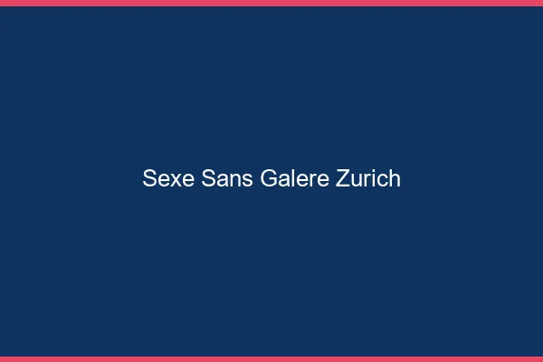 Sexe Sans Galère Zurich