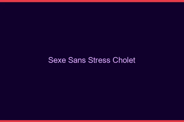 Sexe Sans Stress Cholet