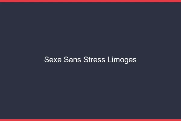 Sexe Sans Stress Limoges