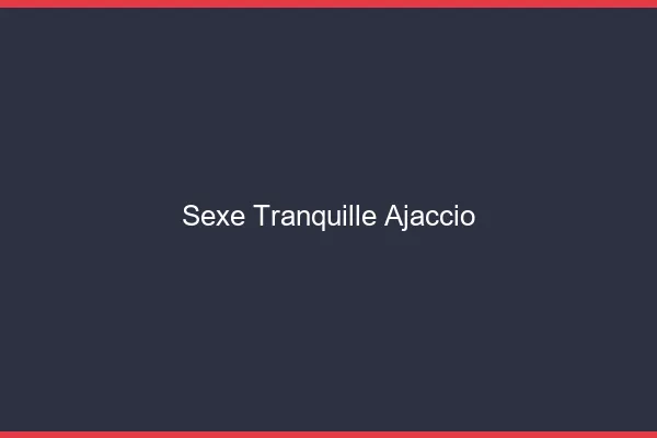 Sexe Tranquille Ajaccio