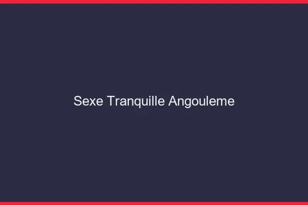 Sexe Tranquille Angoulême