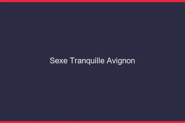Sexe Tranquille Avignon