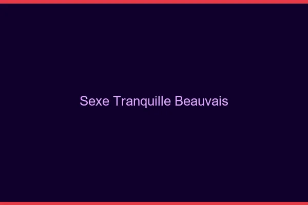 Sexe Tranquille Beauvais