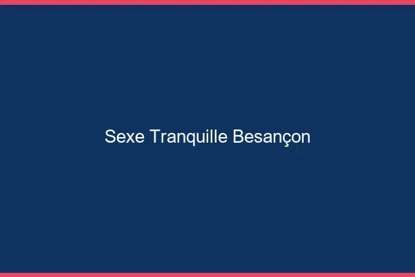 Sexe Tranquille Besançon