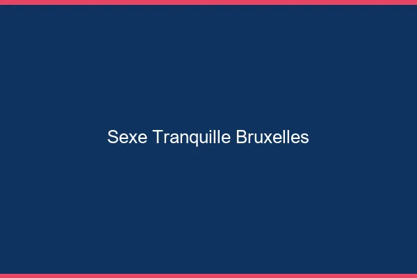 Sexe Tranquille Bruxelles