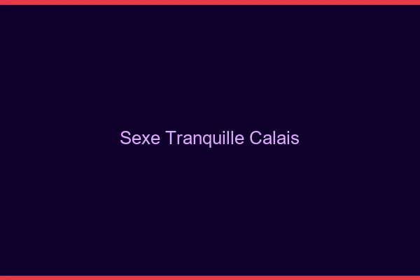 Sexe Tranquille Calais