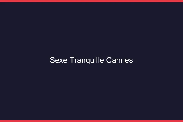Sexe Tranquille Cannes