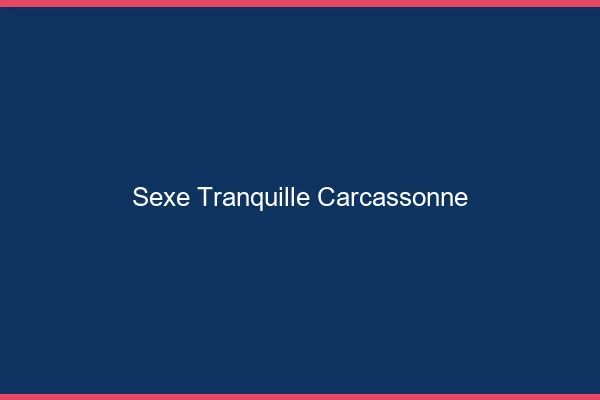 Sexe Tranquille Carcassonne