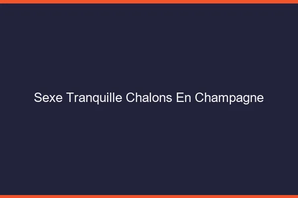 Sexe Tranquille Châlons-en-Champagne