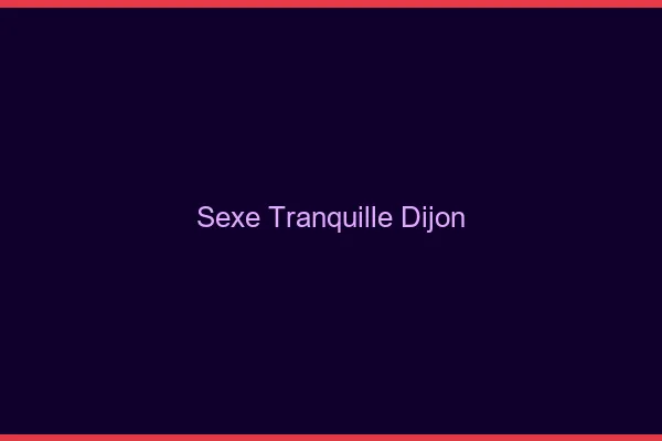 Sexe Tranquille Dijon